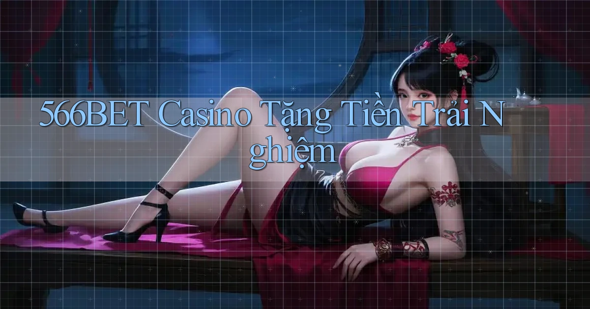 566bet casino tặng tiền trải nghiệm