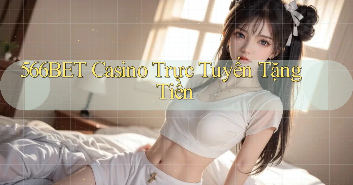 566bet casino trực tuyến tặng tiền