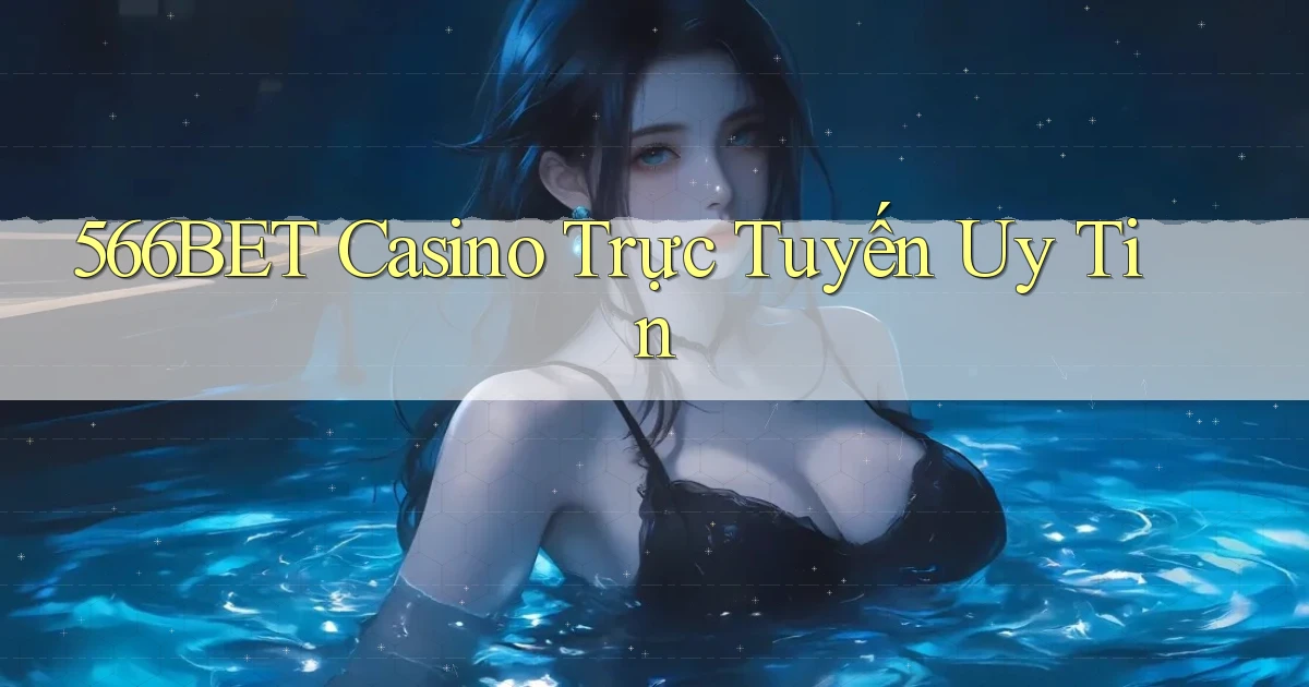 566bet casino trực tuyến uy tín