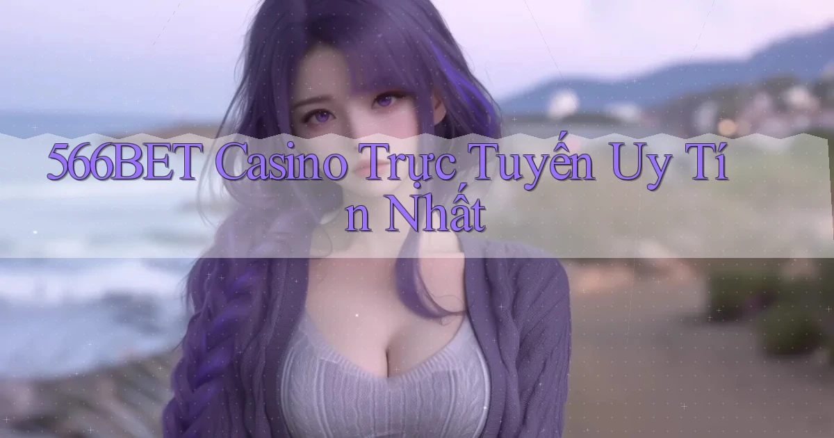 566bet casino trực tuyến uy tín nhất