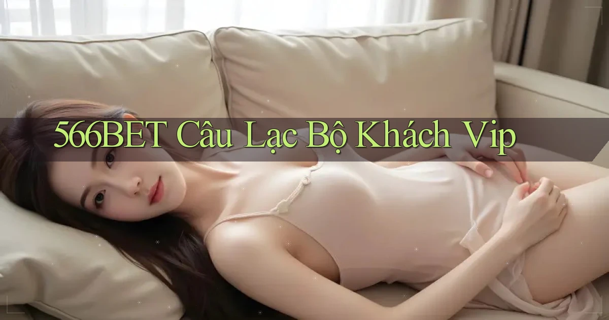 566bet  câu lạc bộ khách vip