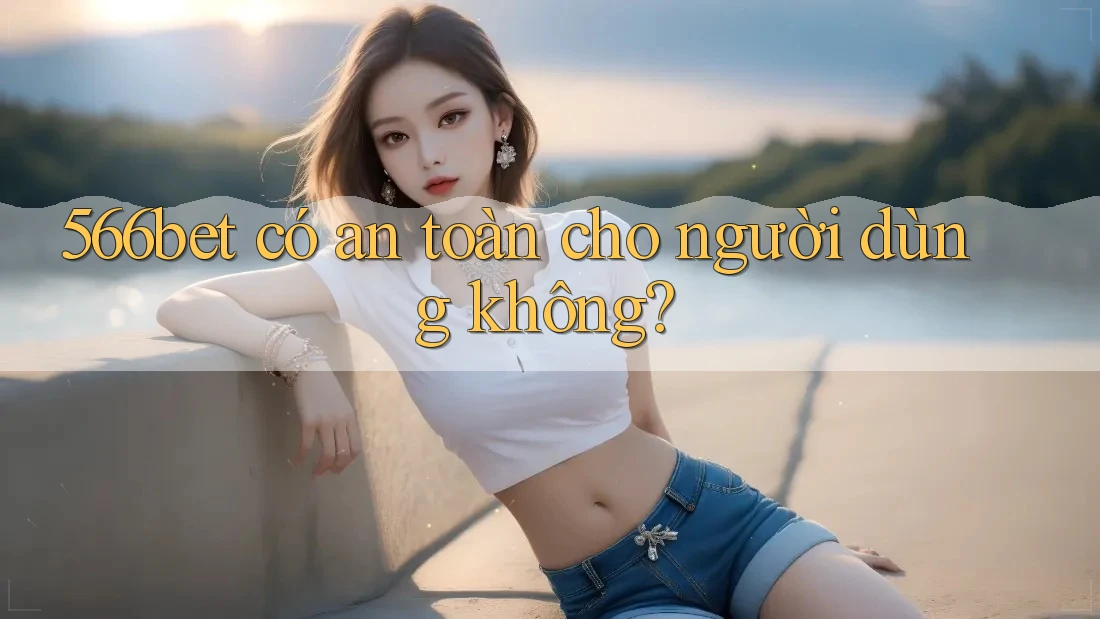 566bet có an toàn cho người dùng không?