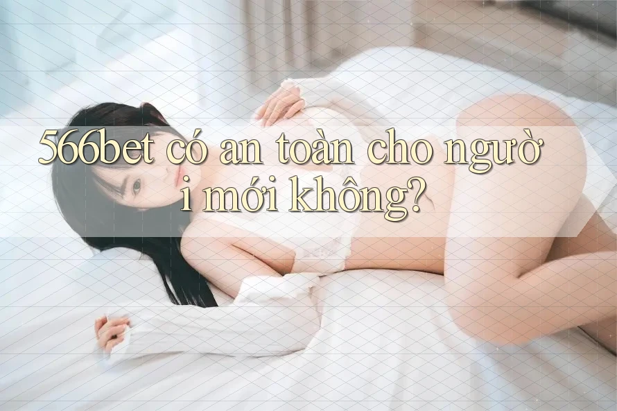 566bet có an toàn cho người mới không?