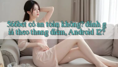 566bet có an toàn không đánh giá theo thang điểm, Android 12