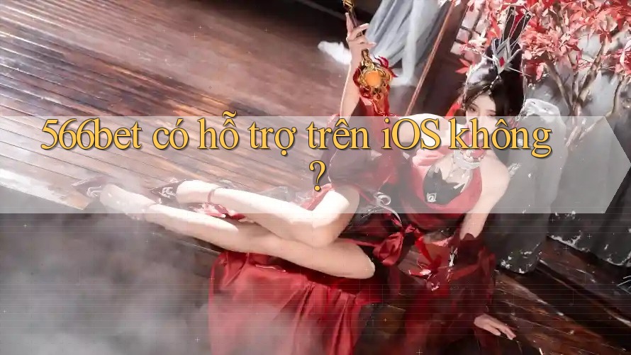 566bet có hỗ trợ trên iOS không?