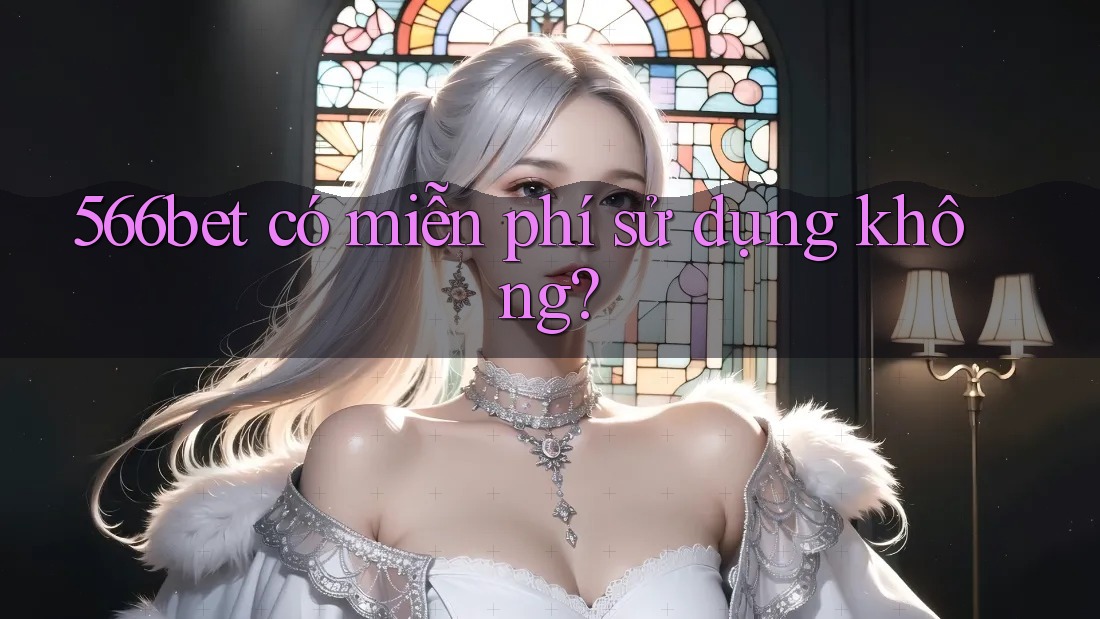 566bet có miễn phí sử dụng không?