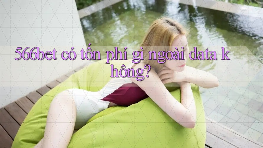 566bet có tốn phí gì ngoài data không?