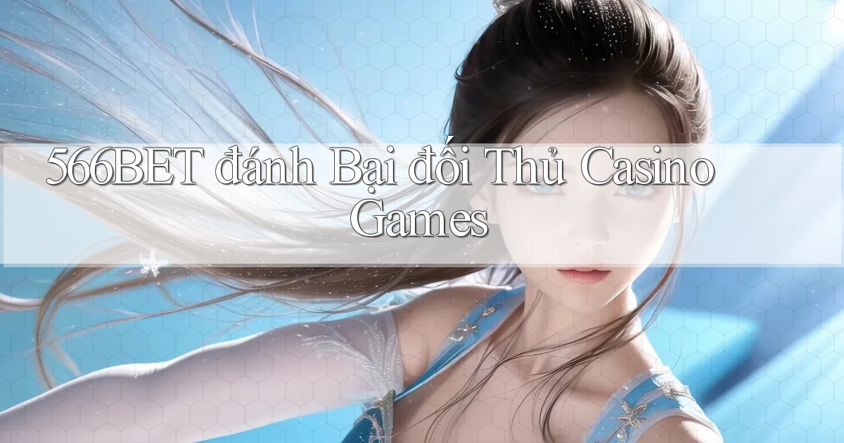 566bet  đánh bại đối thủ casino games