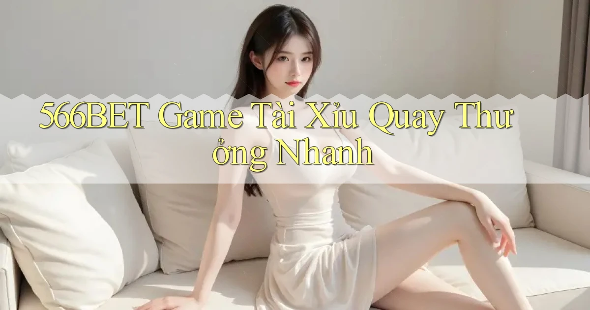 566bet  game tài xỉu quay thưởng nhanh