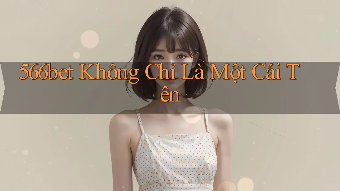 566bet Không Chỉ Là Một Cái Tên