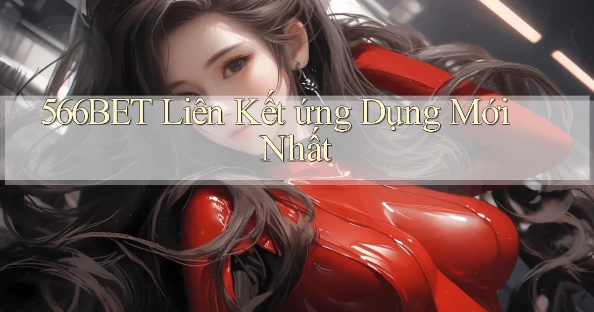 566bet  liên kết ứng dụng mới nhất