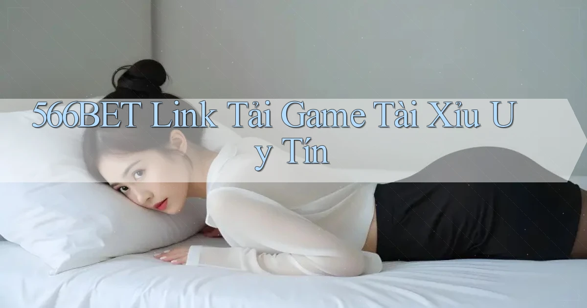 566bet  link tải game tài xỉu uy tín