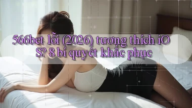 566bet lỗi (2026) tương thích iOS 8 bí quyết khắc phục