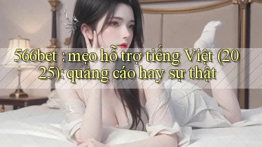 566bet mẹo hỗ trợ tiếng Việt (2025) quảng cáo hay sự thật