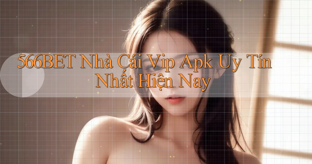 566bet  nhà cái vip apk uy tín nhất hiện nay