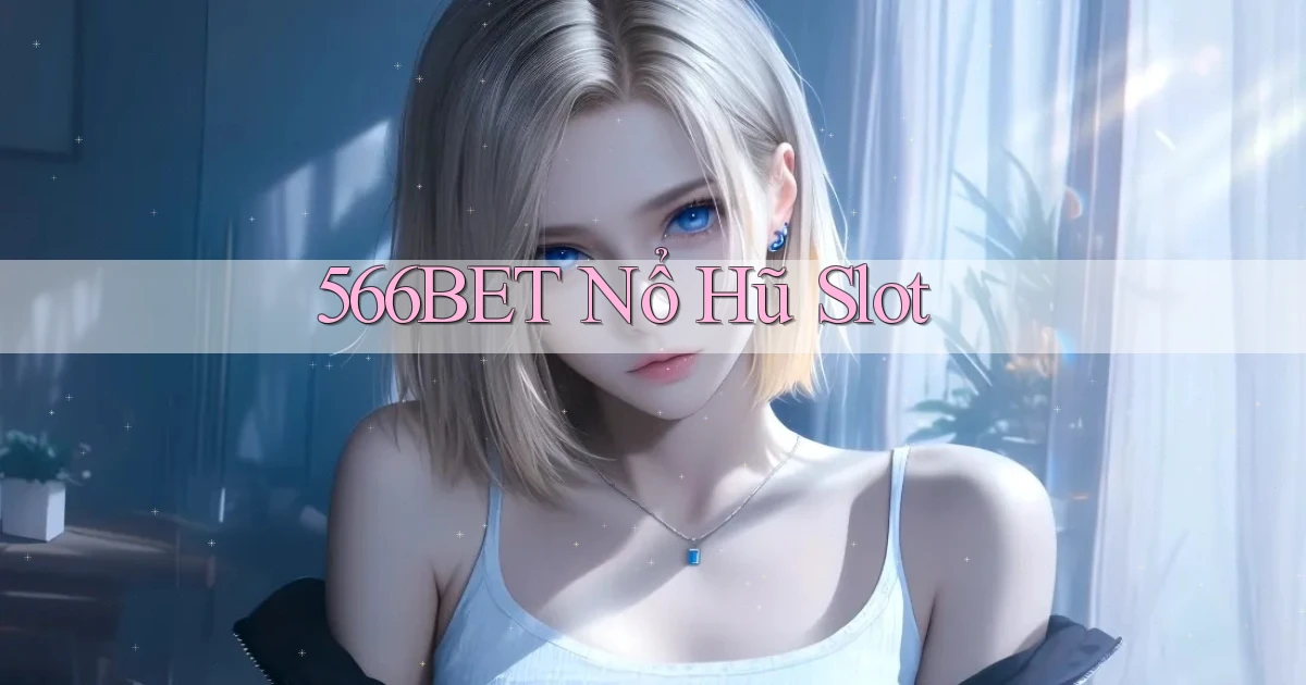 566bet  nổ hũ slot