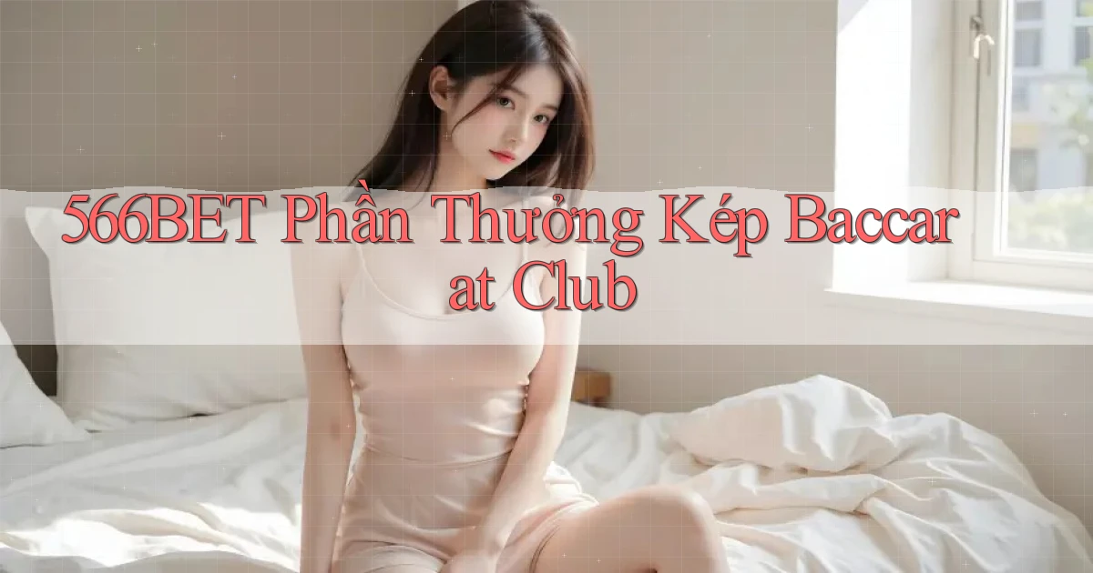 566bet  phần thưởng kép baccarat club