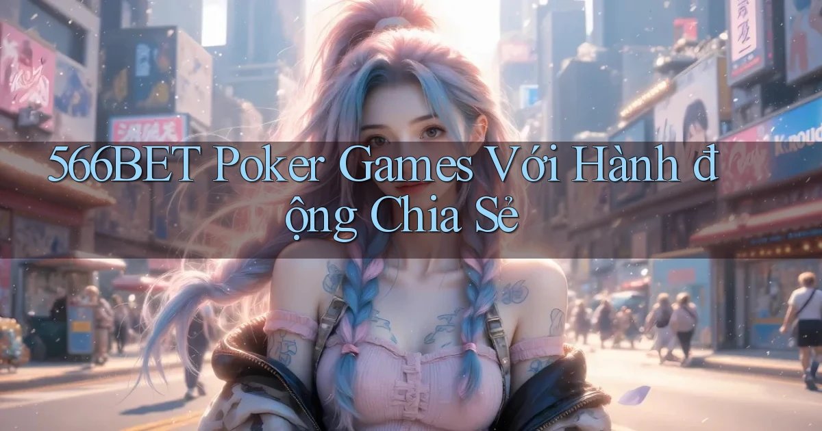 566bet  poker games với hành động chia sẻ