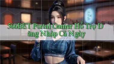 566bet   Portal Gamer Hỗ Trợ Đăng Nhập Cả Ngày