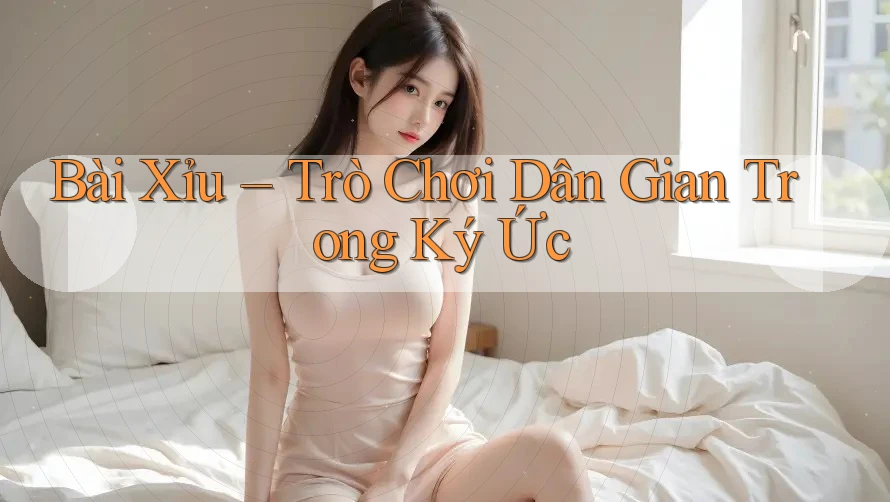 Bài Xỉu – Trò Chơi Dân Gian Trong Ký Ức