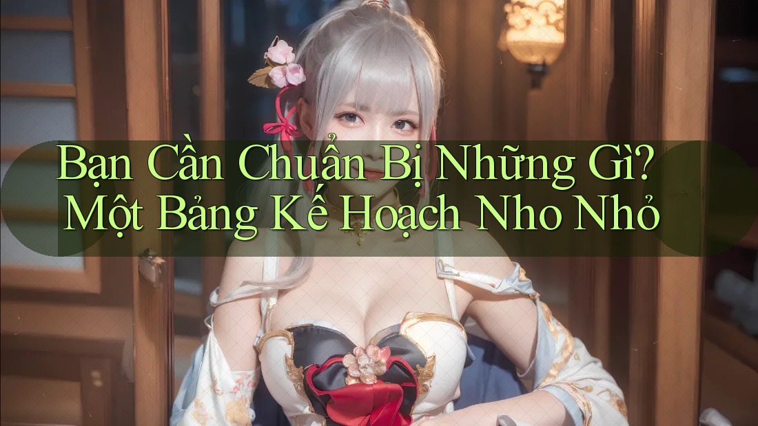 Bạn Cần Chuẩn Bị Những Gì? Một Bảng Kế Hoạch Nho Nhỏ