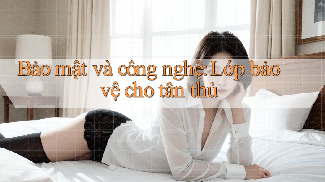 Bảo mật và công nghệ: Lớp bảo vệ cho tân thủ