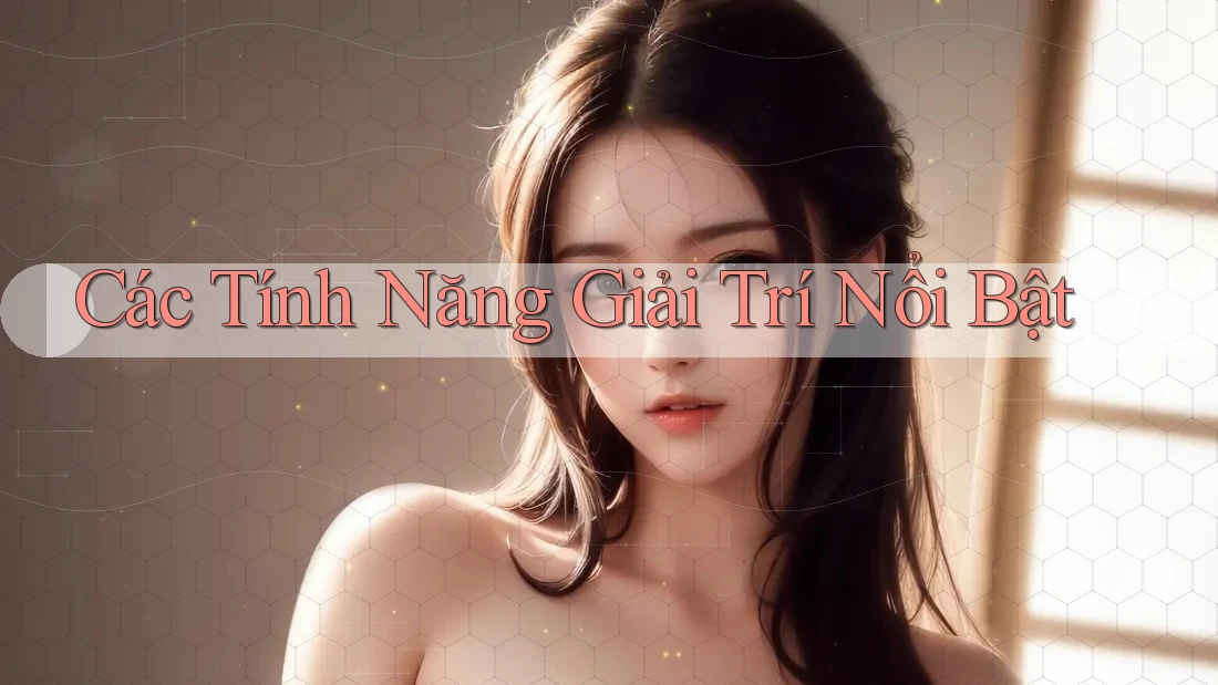 Các Tính Năng Giải Trí Nổi Bật
