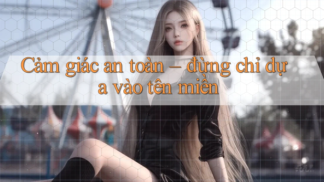 Cảm giác an toàn – đừng chỉ dựa vào tên miền Cảm giác an toàn – đừng chỉ dựa vào tên miền