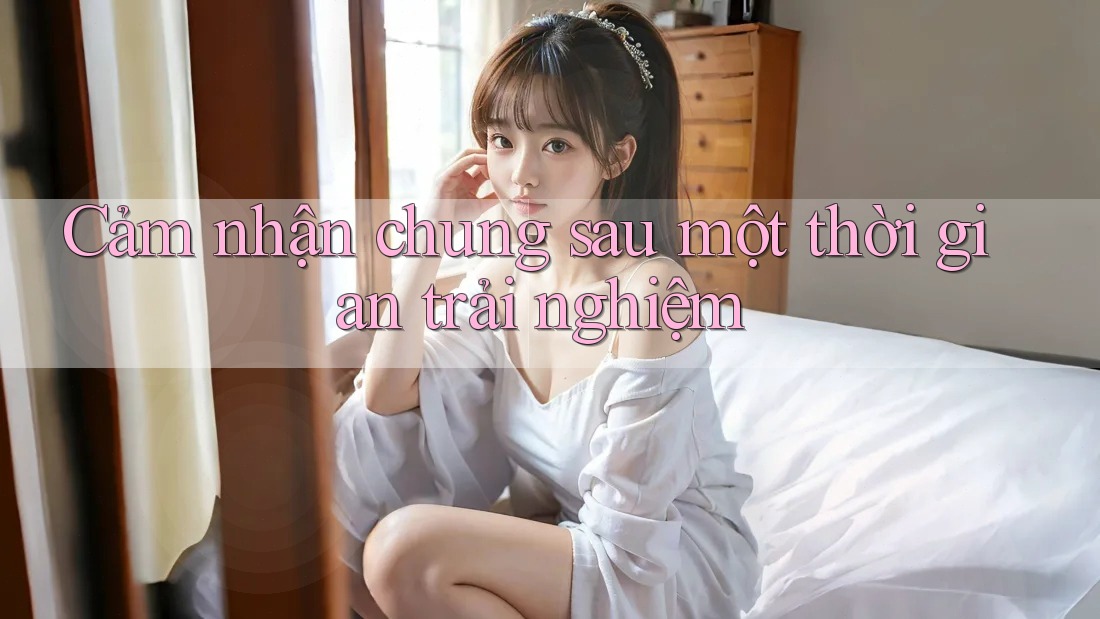 Cảm nhận chung sau một thời gian trải nghiệm