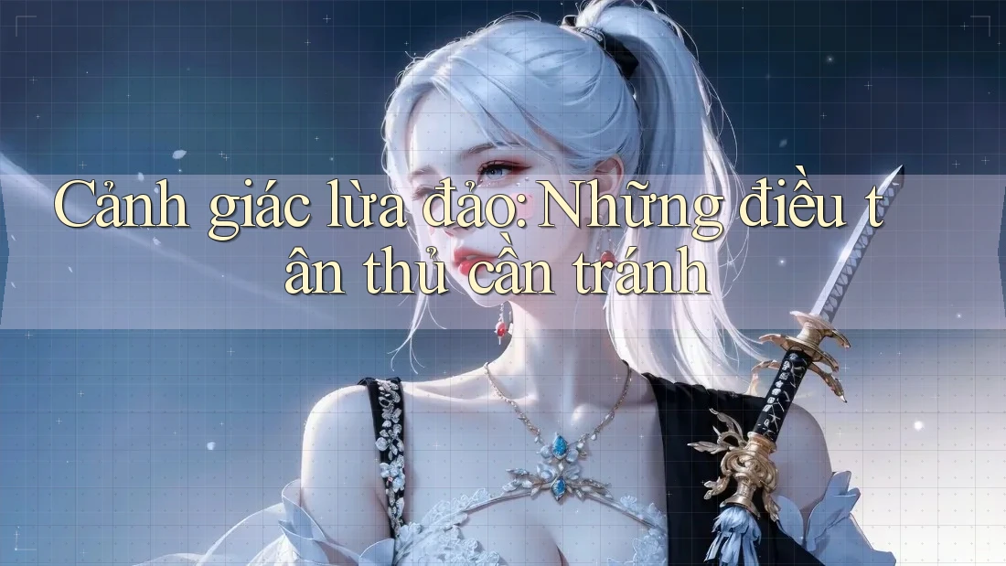Cảnh giác lừa đảo: Những điều tân thủ cần tránh