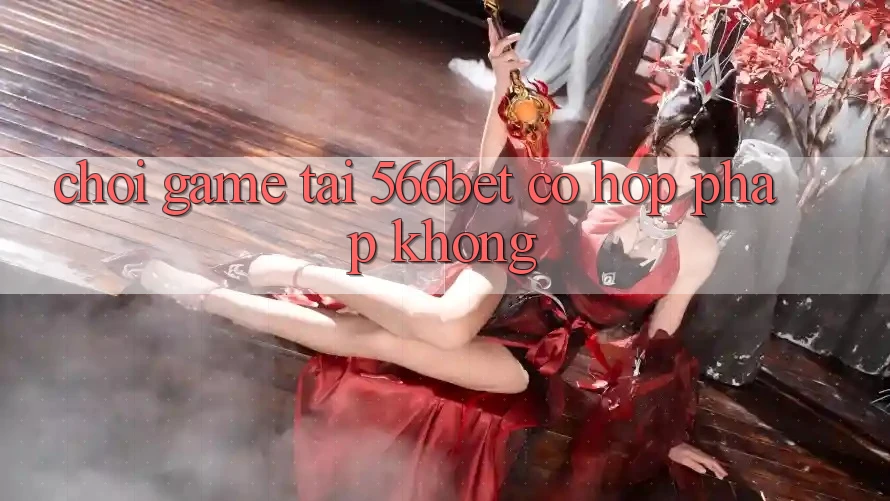 Chơi game tại 566bet có hợp pháp không?