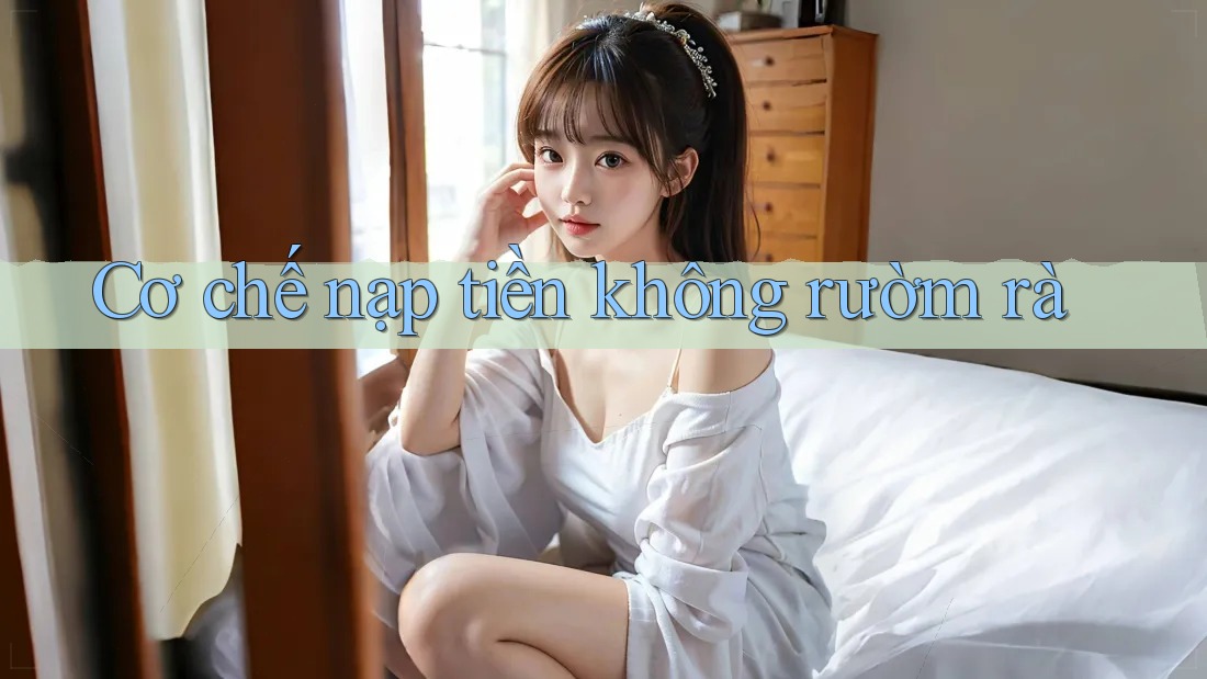 Cơ chế nạp tiền không rườm rà