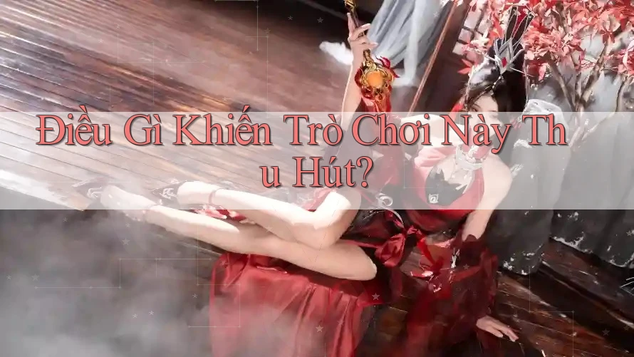 Điều Gì Khiến Trò Chơi Này Thu Hút?