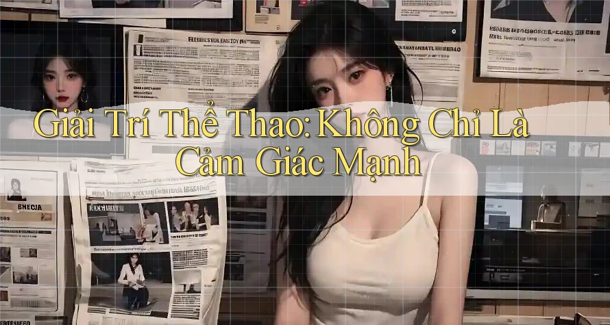 Giải Trí Thể Thao: Không Chỉ Là Cảm Giác Mạnh