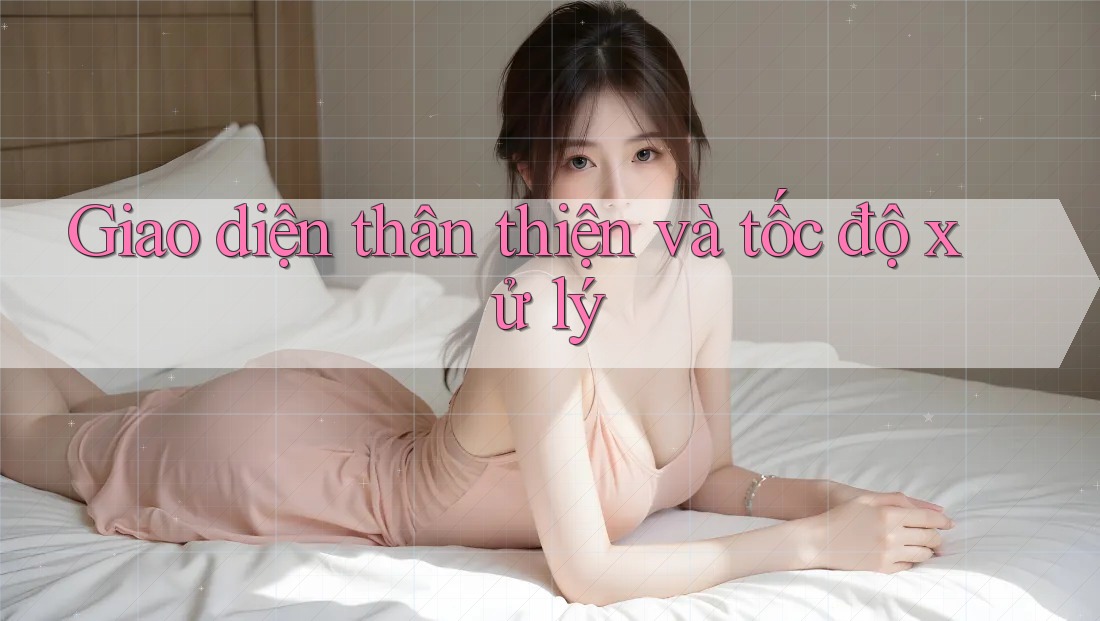 Giao diện thân thiện và tốc độ xử lý