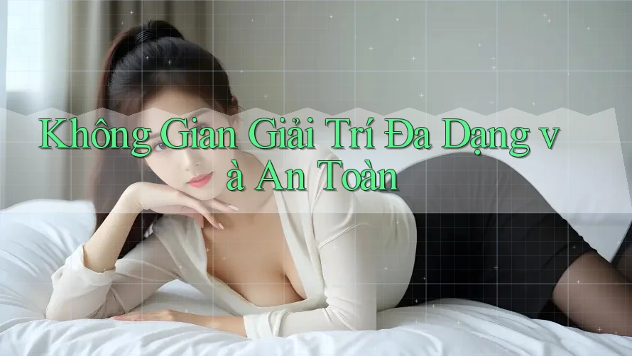 Không Gian Giải Trí Đa Dạng Và An Toàn