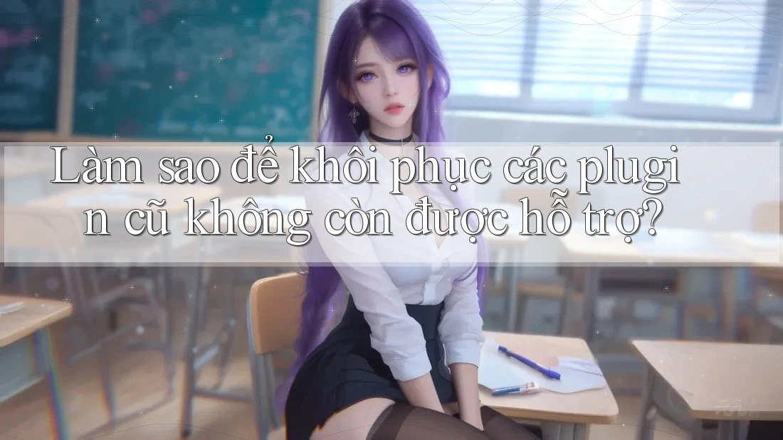 Làm sao để khôi phục các plugin cũ không còn được hỗ trợ? Làm sao để khôi phục các plugin cũ không còn được hỗ trợ?