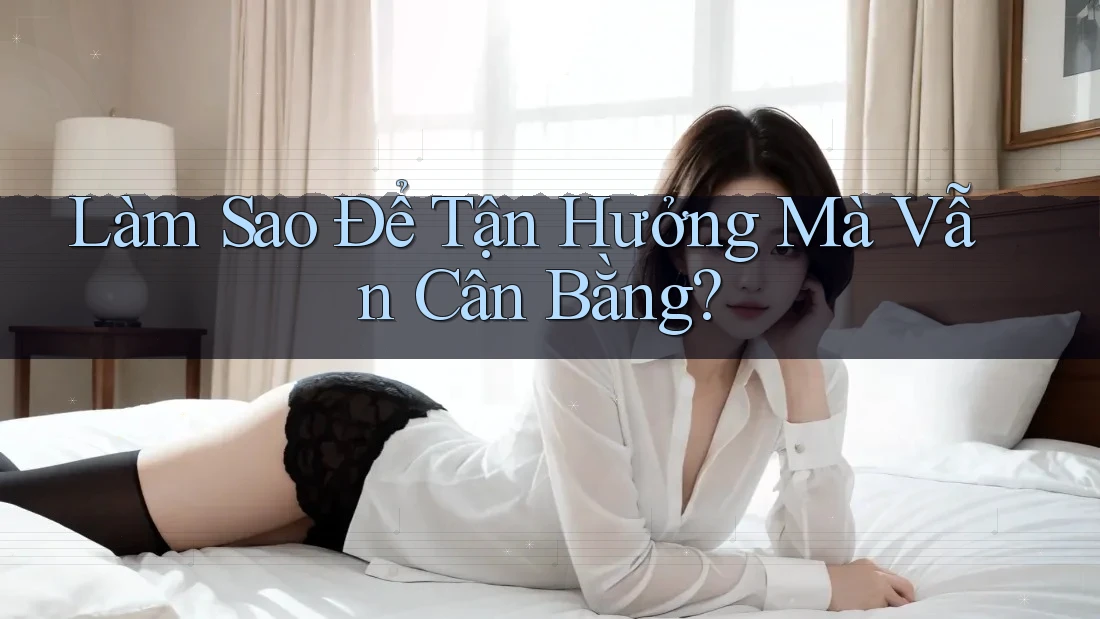 Làm Sao Để Tận Hưởng Mà Vẫn Cân Bằng?