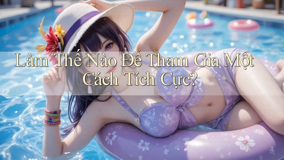 Làm Thế Nào Để Tham Gia Một Cách Tích Cực? Làm Thế Nào Để Tham Gia Một Cách Tích Cực?