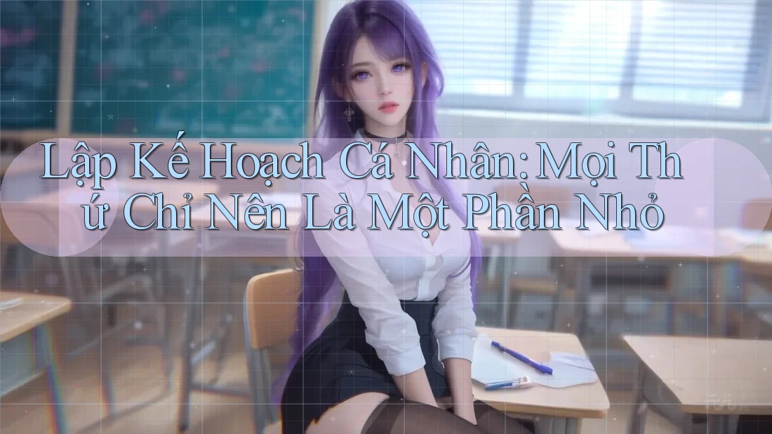 Lập Kế Hoạch Cá Nhân: Mọi Thứ Chỉ Nên Là Một Phần Nhỏ
