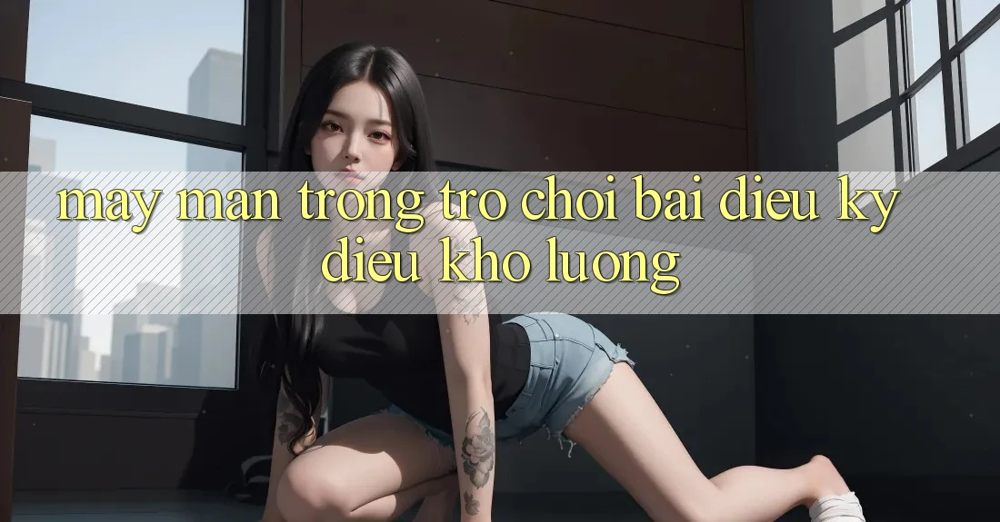 “May Mắn” Trong Trò Chơi Bài: Điều Kỳ Diệu Khó Lường “May Mắn” Trong Trò Chơi Bài: Điều Kỳ Diệu Khó Lường