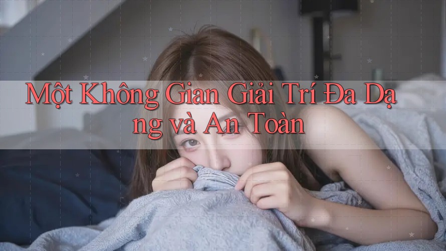 Một Không Gian Giải Trí Đa Dạng và An Toàn
