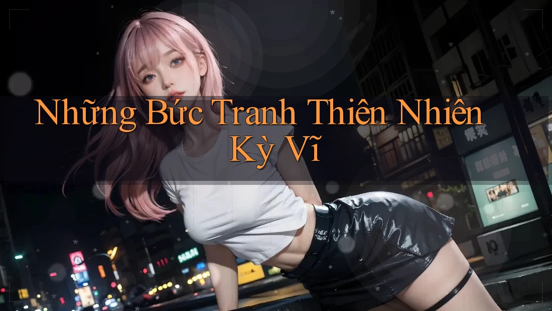 Những Bức Tranh Thiên Nhiên Kỳ Vĩ