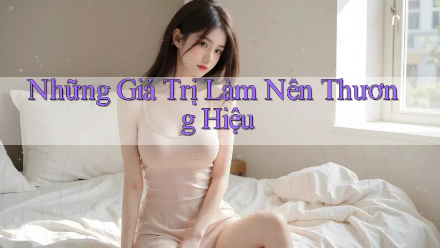 Những Giá Trị Làm Nên Thương Hiệu
