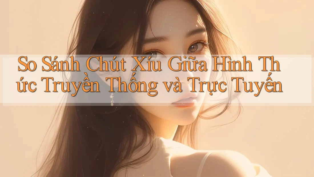 So Sánh Chút Xíu Giữa Hình Thức Truyền Thống và Trực Tuyến