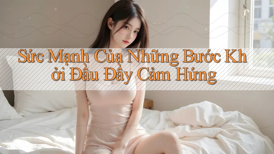 Sức Mạnh Của Những Bước Khởi Đầu Đầy Cảm Hứng