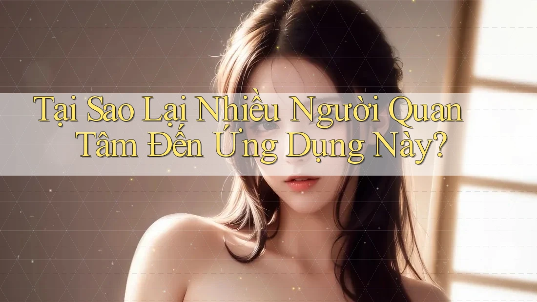 Tại Sao Lại Nhiều Người Quan Tâm Đến Ứng Dụng Này?