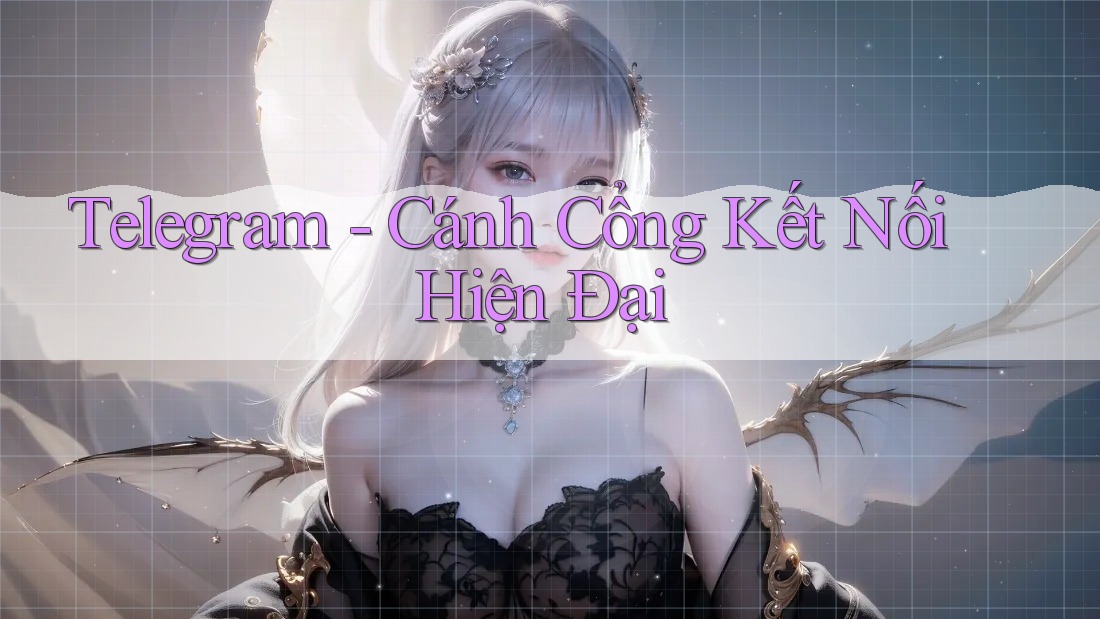 Telegram - Cánh Cổng Kết Nối Hiện Đại