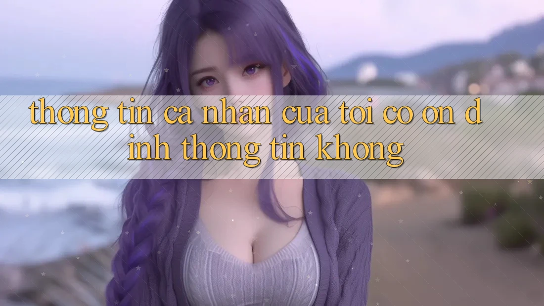 Thông tin cá nhân của tôi có ổn định thông tin không?