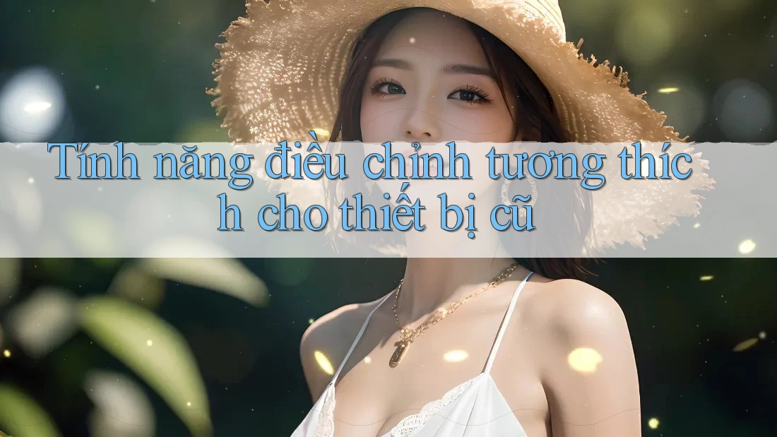 Tính năng điều chỉnh tương thích cho thiết bị cũ